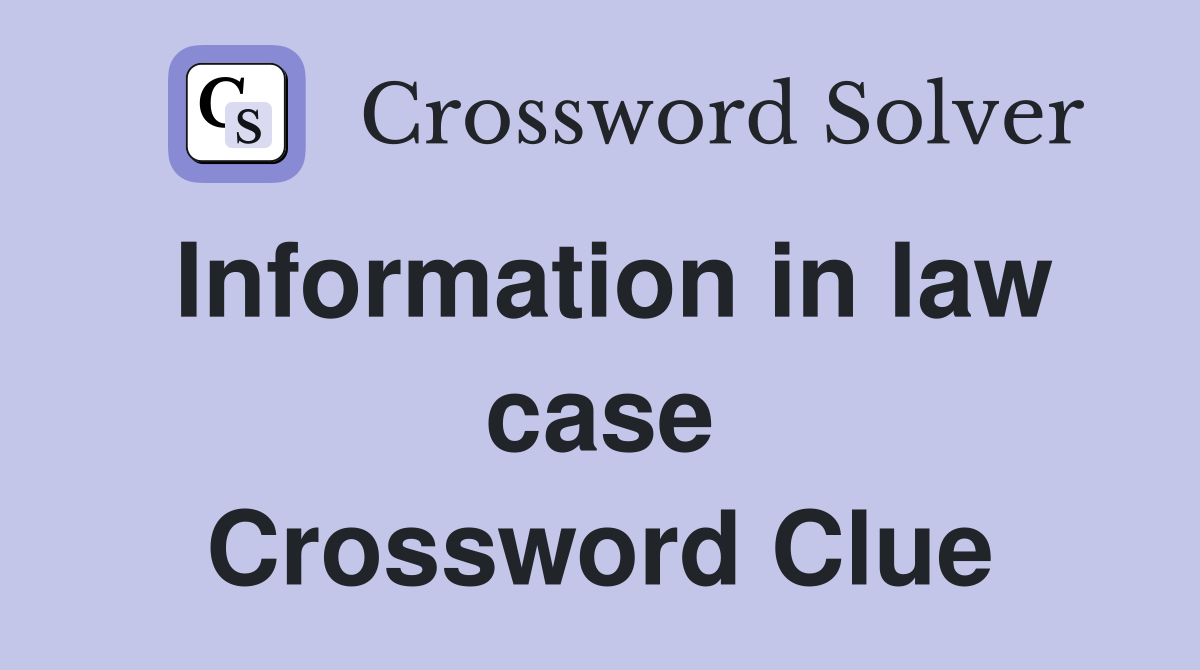 Information in law case Crossword Clue