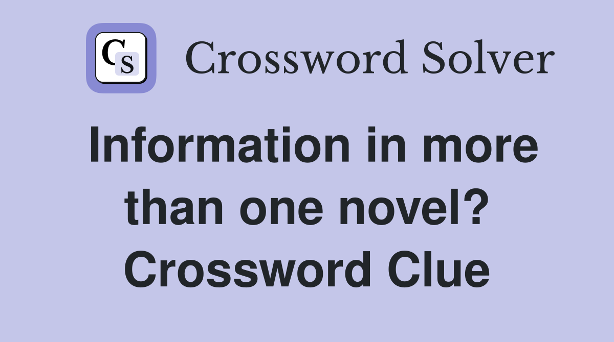 Information in more than one novel? Crossword Clue