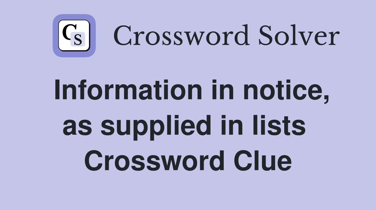 Information in notice, as supplied in lists  Crossword Clue