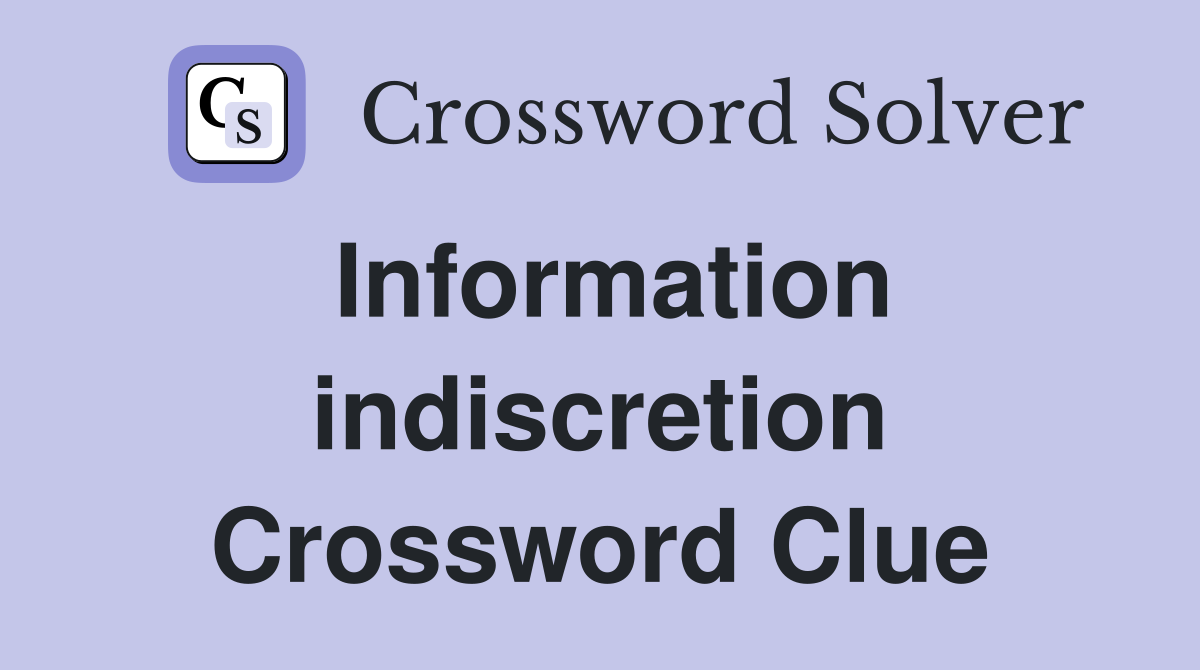 Information indiscretion Crossword Clue