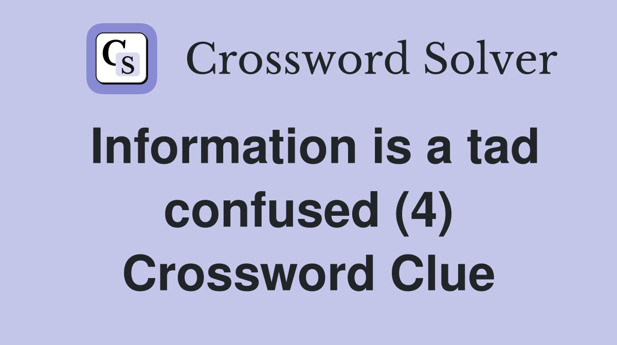Information is a tad confused (4) Crossword Clue
