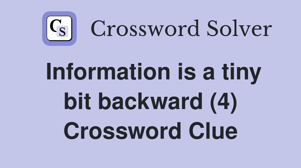 Information is a tiny bit backward (4) Crossword Clue