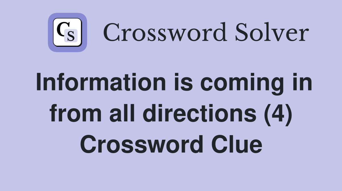 Information is coming in from all directions (4) Crossword Clue