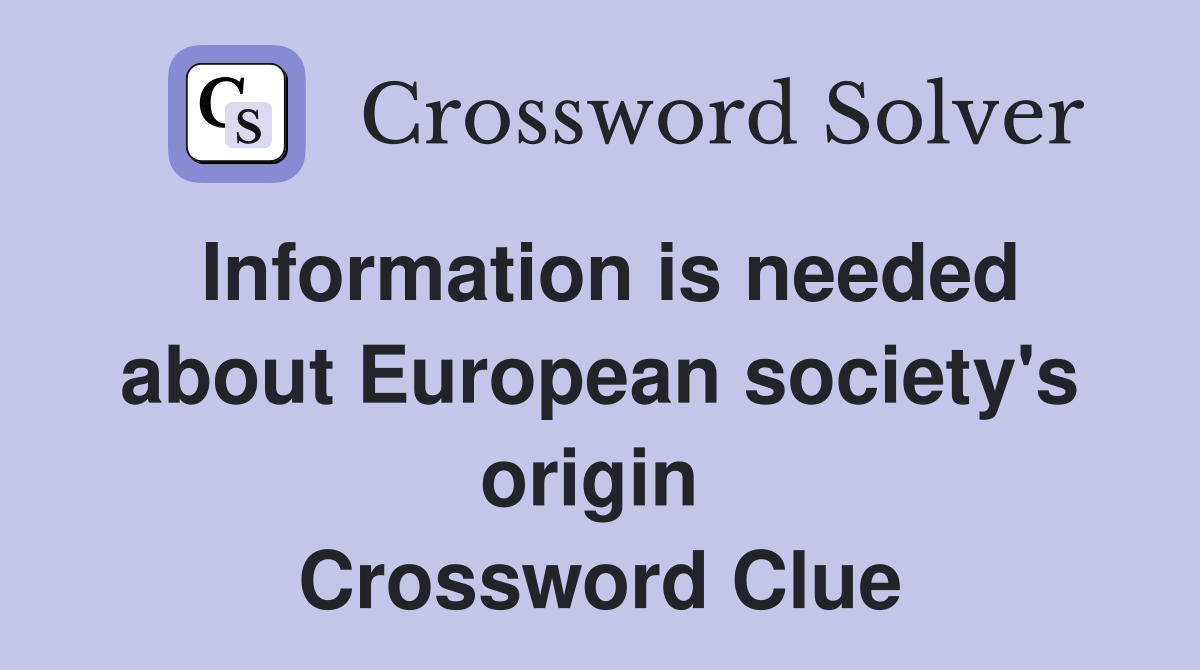 Information is needed about European society's origin  Crossword Clue
