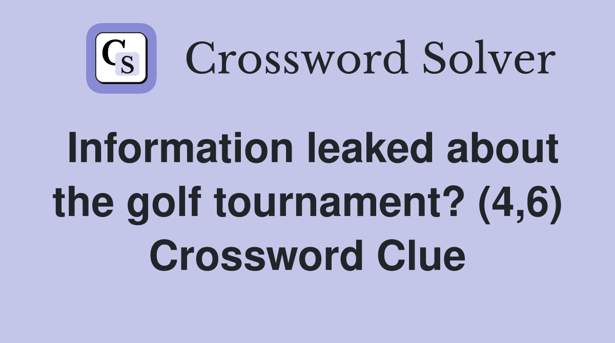 Information leaked about the golf tournament? (4,6) Crossword Clue