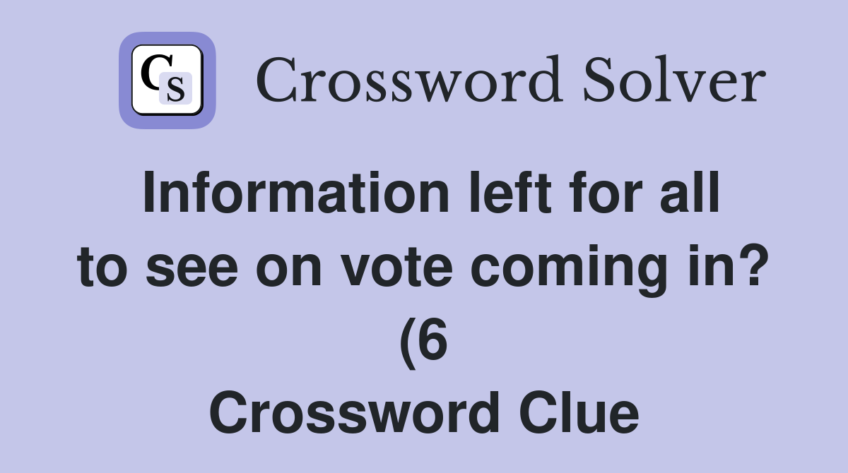 Information left for all to see on vote coming in? (6) Crossword Clue Information left for all to see on vote coming in? (6) Crossword Clue