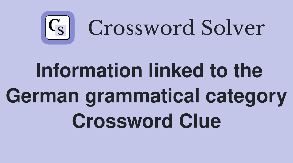 Information linked to the German grammatical category Crossword Clue
