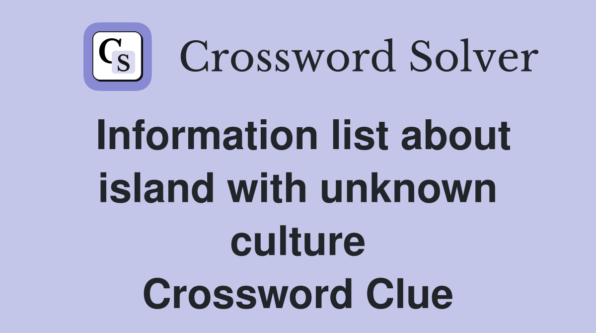 Information list about island with unknown culture Crossword Clue