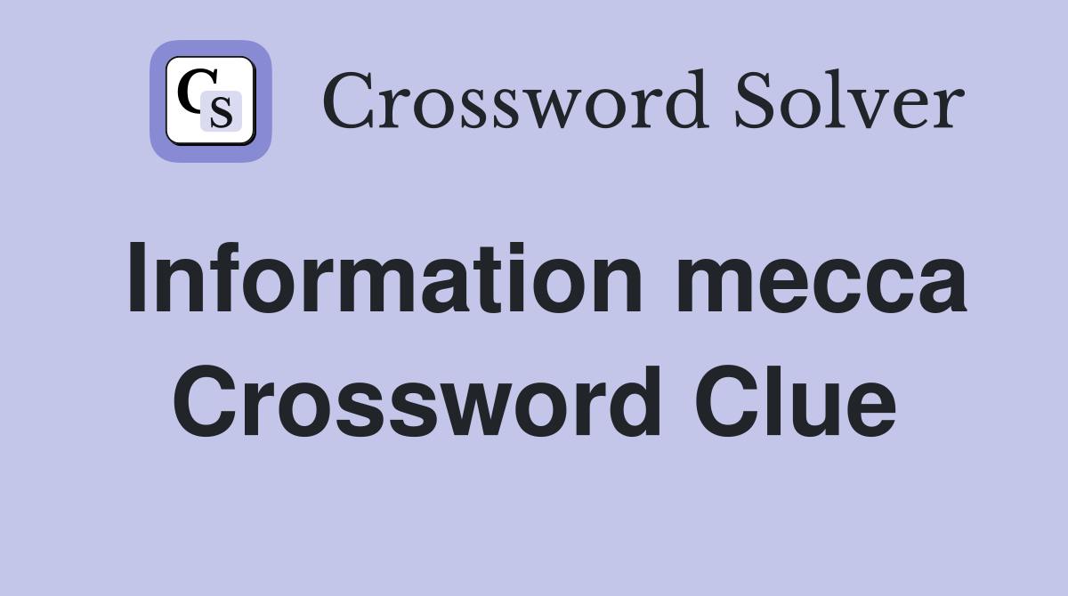 Information mecca Crossword Clue
