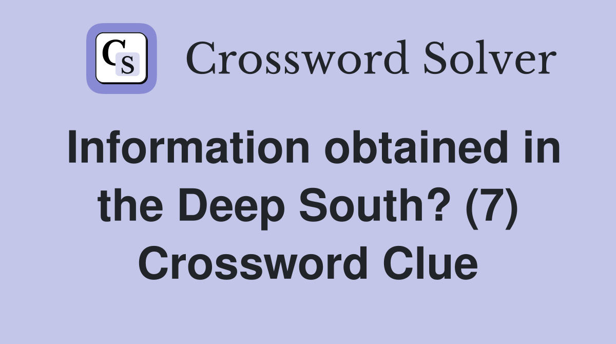 Information obtained in the Deep South? (7) Crossword Clue