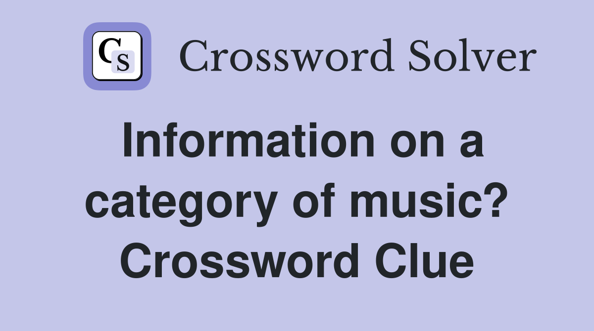 Information on a category of music? Crossword Clue