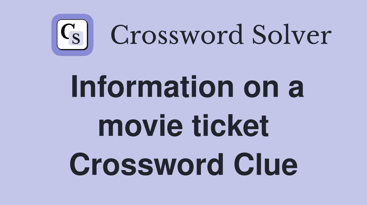 Information on a movie ticket Crossword Clue