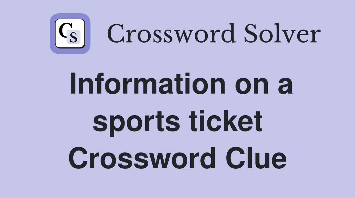 Information on a sports ticket Crossword Clue