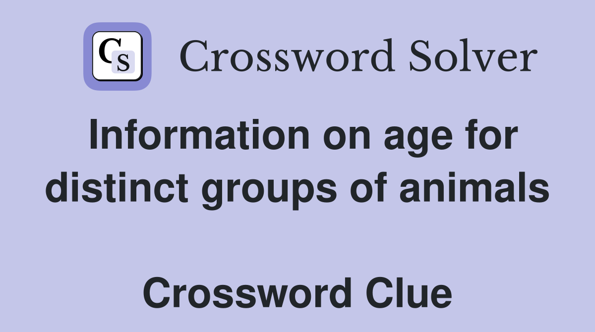 Information on age for distinct groups of animals  Crossword Clue