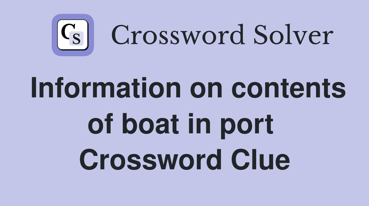 Information on contents of boat in port  Crossword Clue