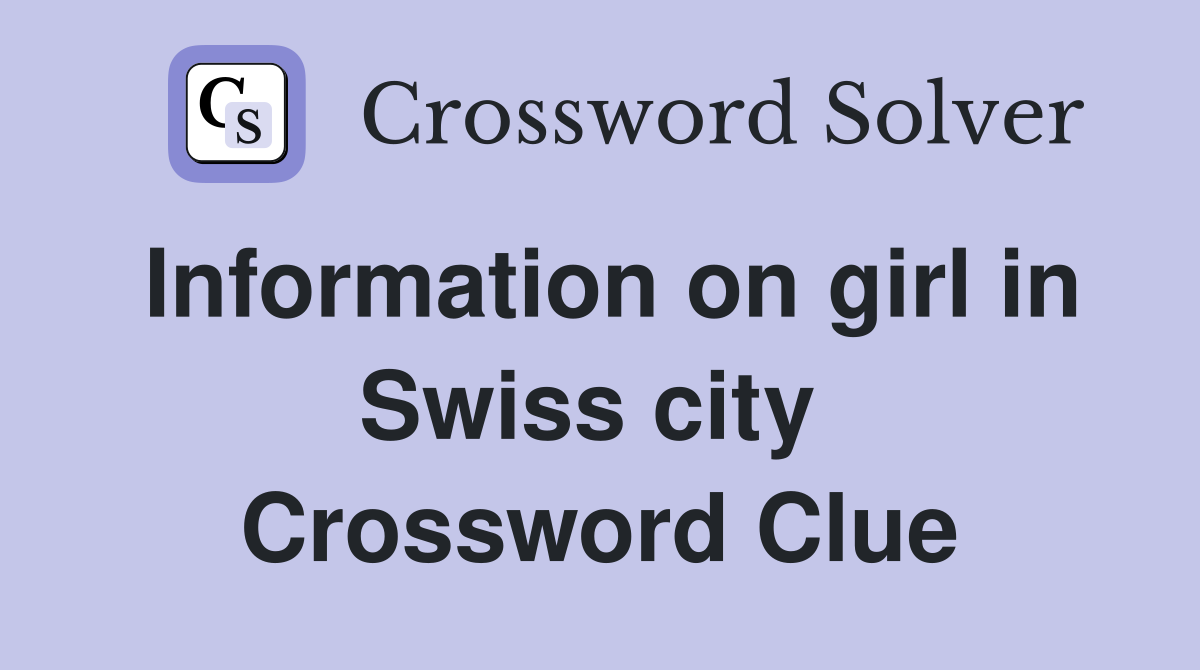 Information on girl in Swiss city  Crossword Clue