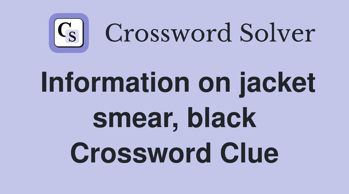 Information on jacket smear, black Crossword Clue