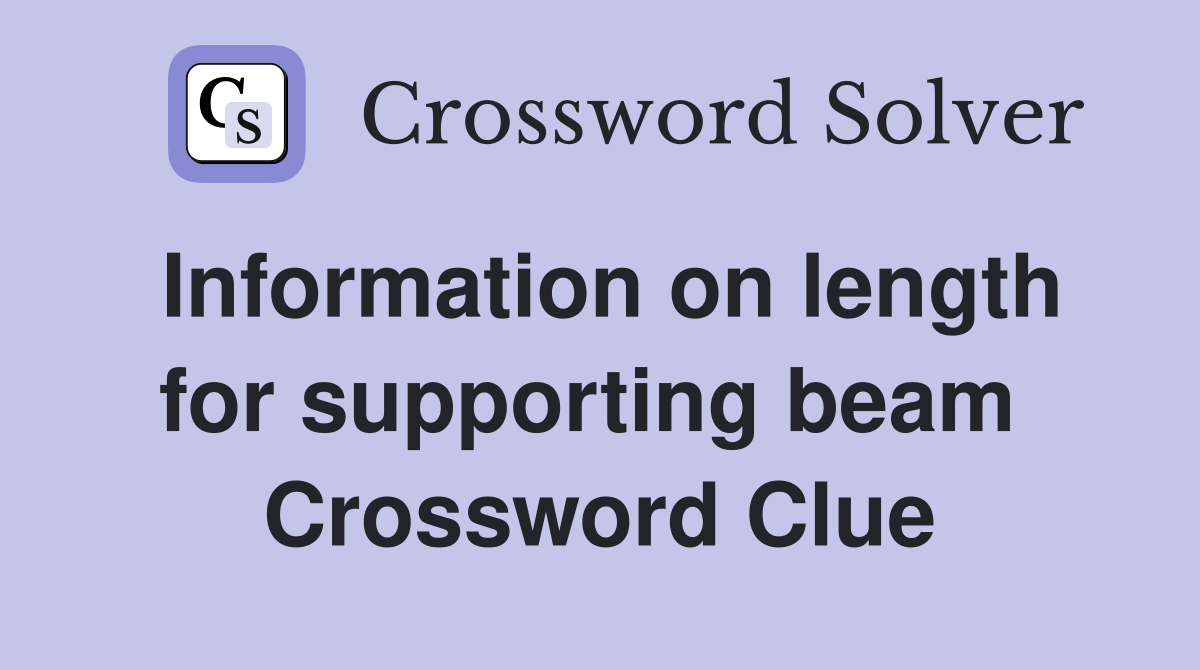 Information on length for supporting beam  Crossword Clue