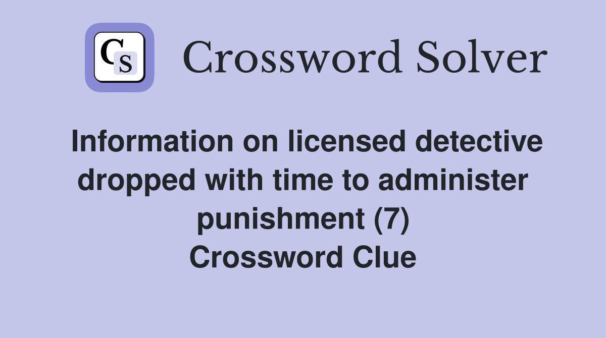 Information on licensed detective dropped with time to administer punishment (7) Crossword Clue