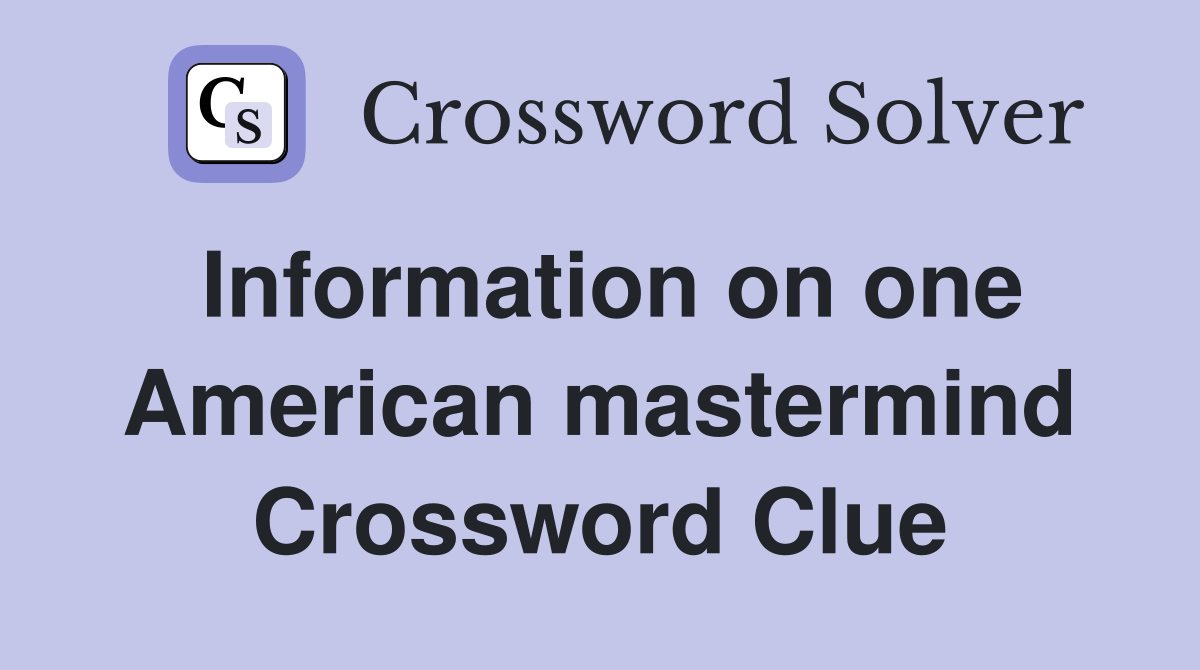 Information on one American mastermind Crossword Clue