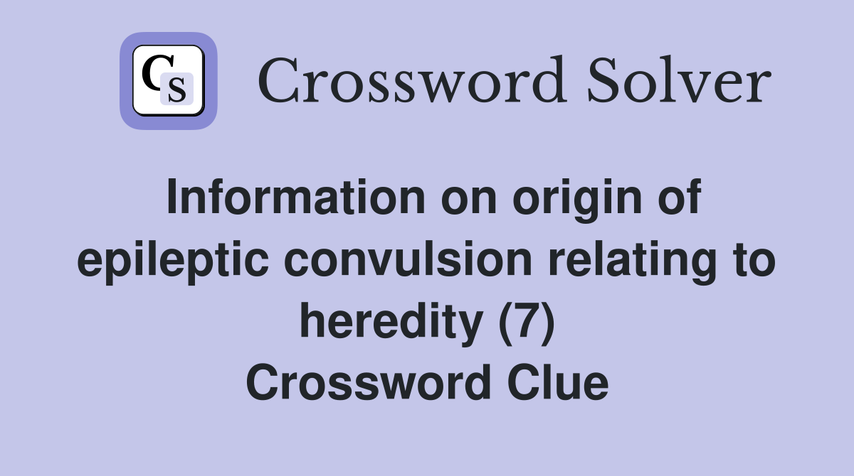 Information on origin of epileptic convulsion relating to heredity (7) Crossword Clue