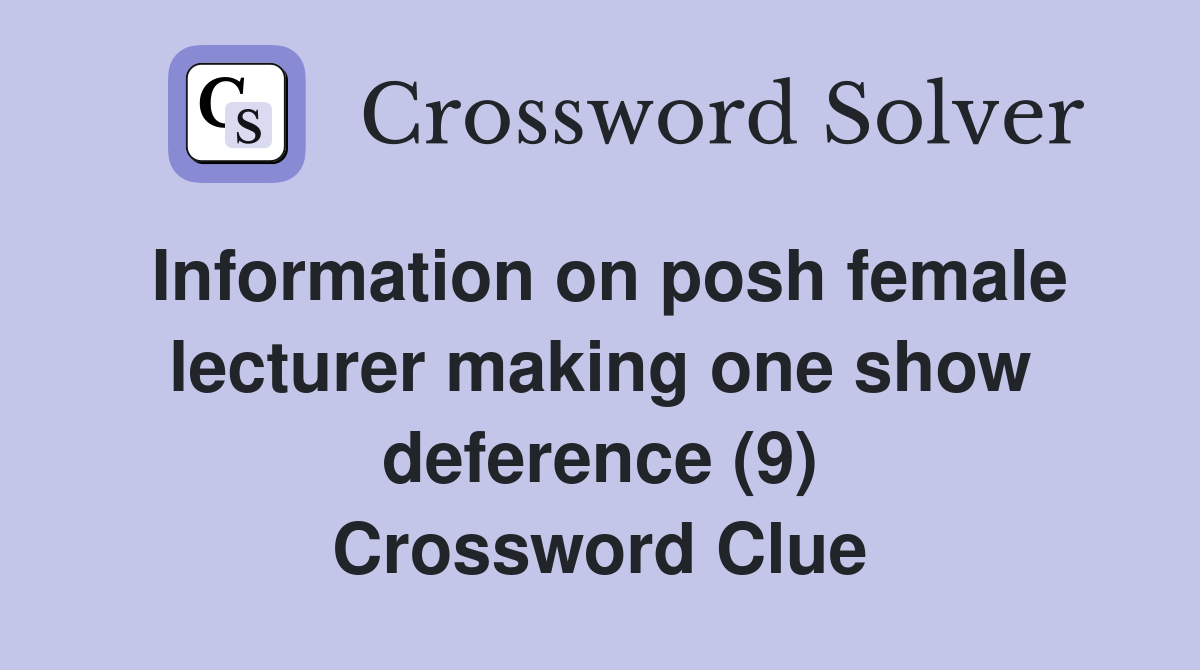 Information on posh female lecturer making one show deference (9) Crossword Clue