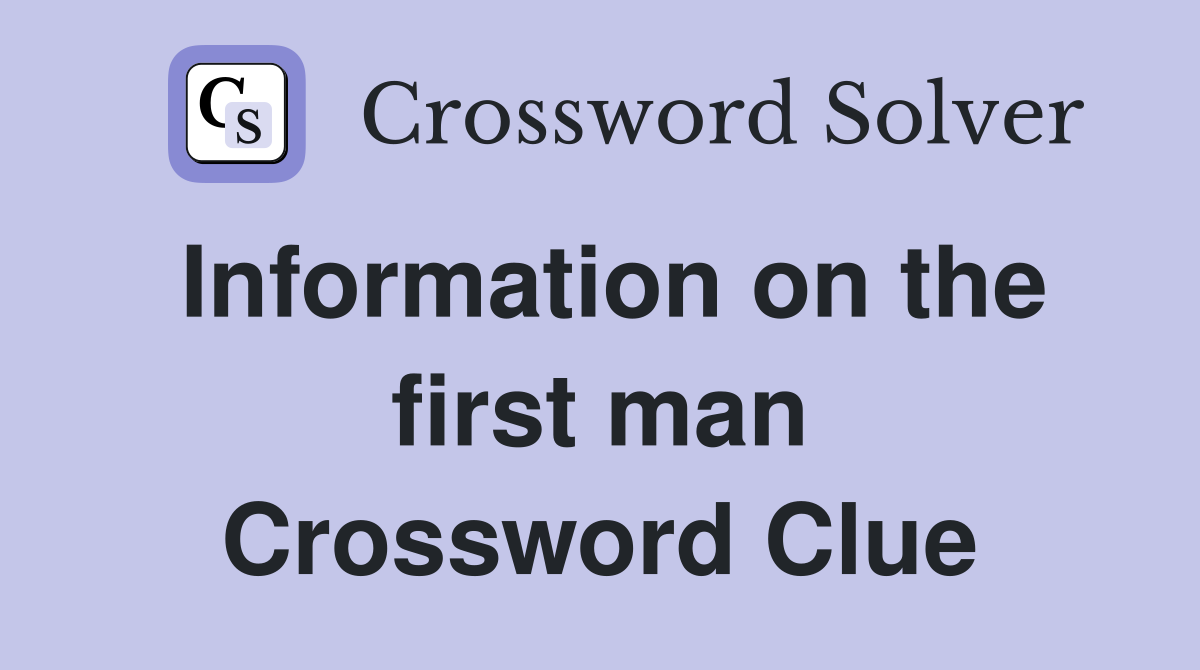 Information on the first man Crossword Clue