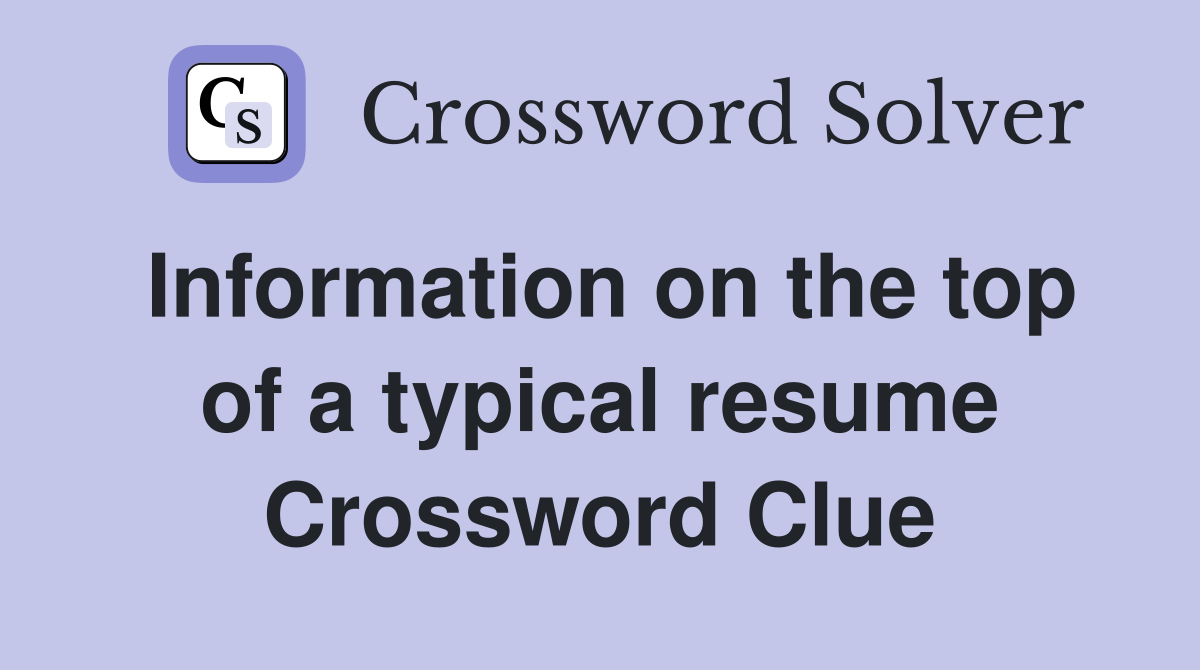 Information on the top of a typical resume Crossword Clue