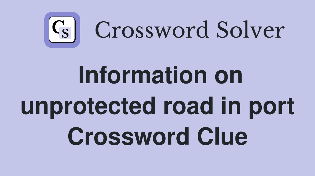 Information on unprotected road in port Crossword Clue