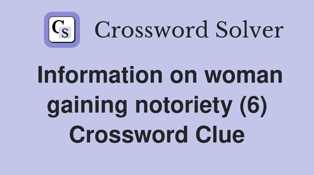 Information on woman gaining notoriety (6) Crossword Clue
