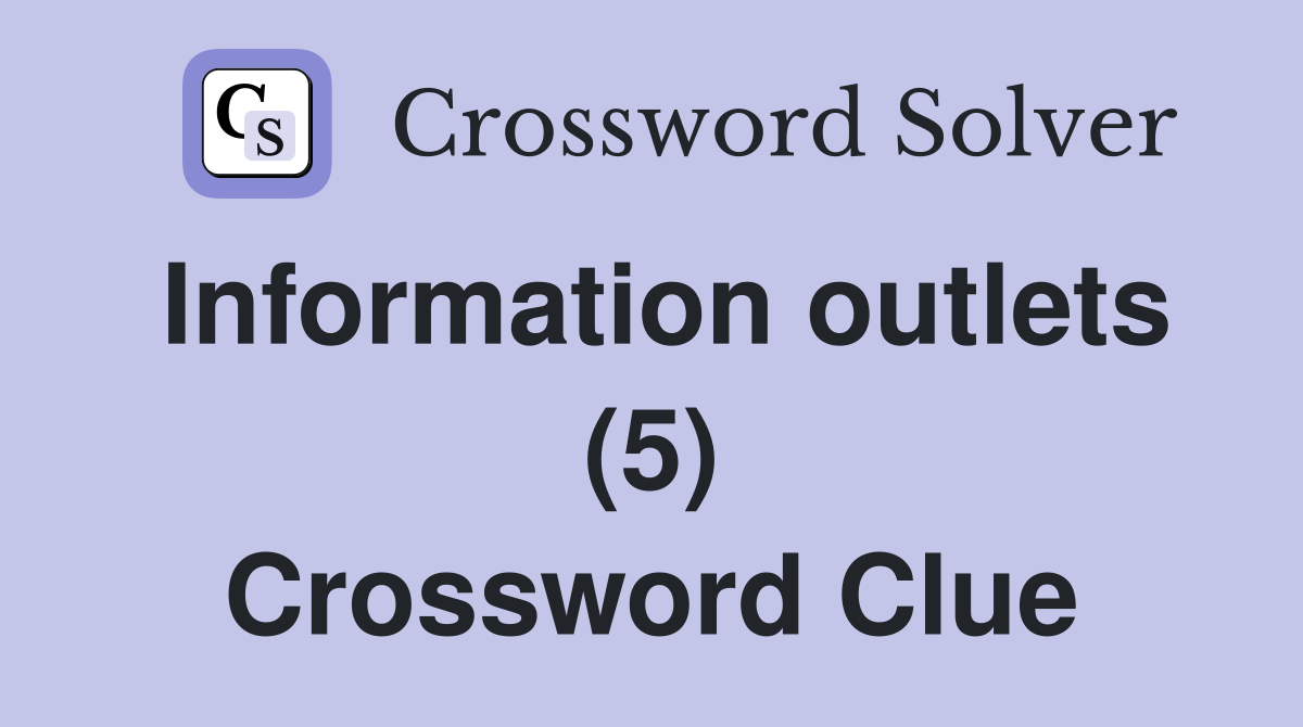 Information outlets (5) Crossword Clue