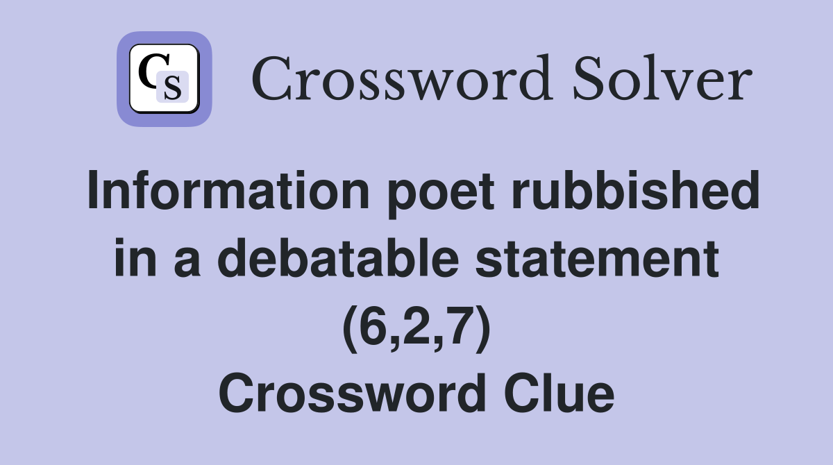 Information poet rubbished in a debatable statement (6,2,7) Crossword Clue