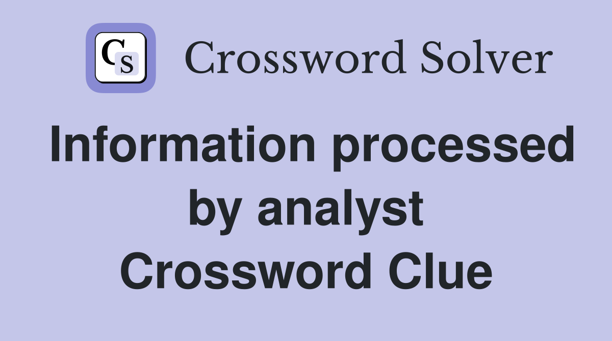 Information processed by analyst Crossword Clue