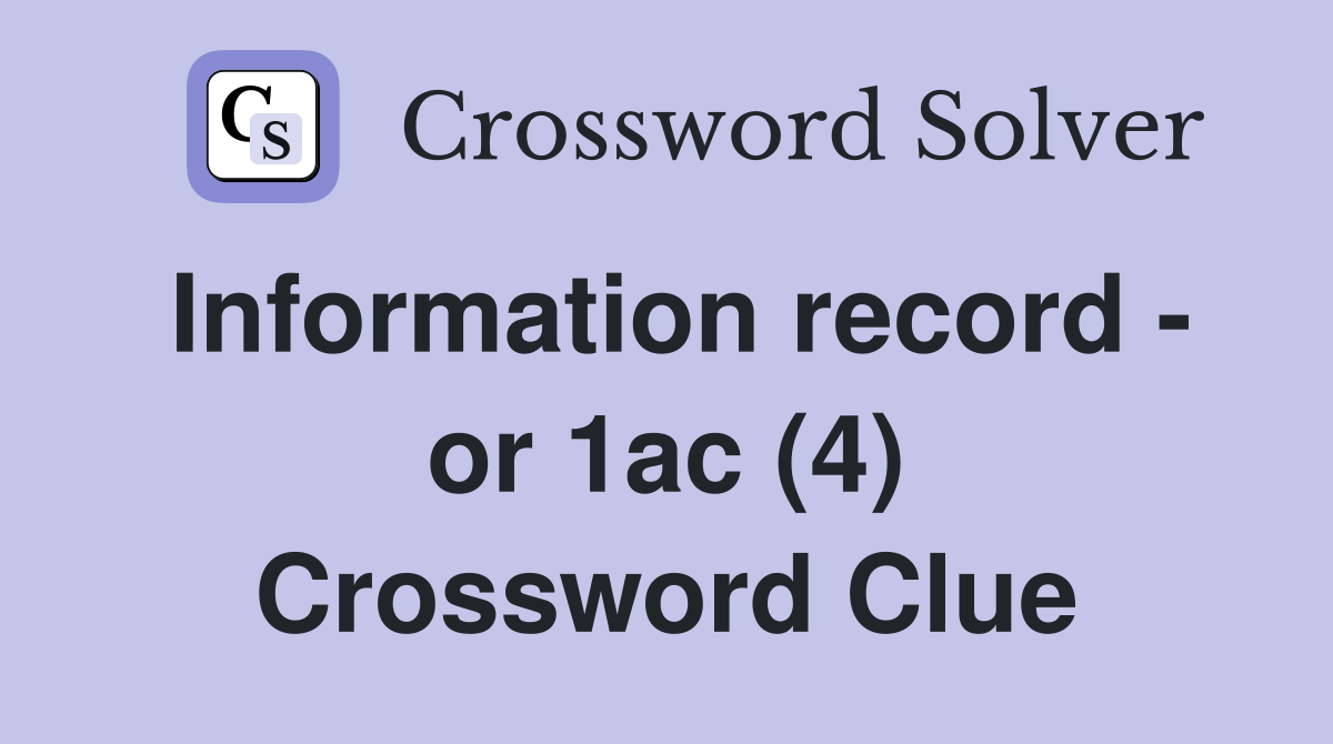 Information record - or 1ac (4) Crossword Clue