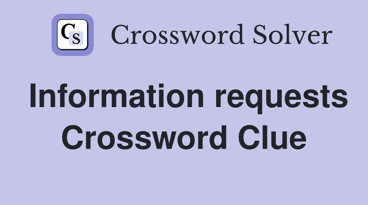 Information requests Crossword Clue