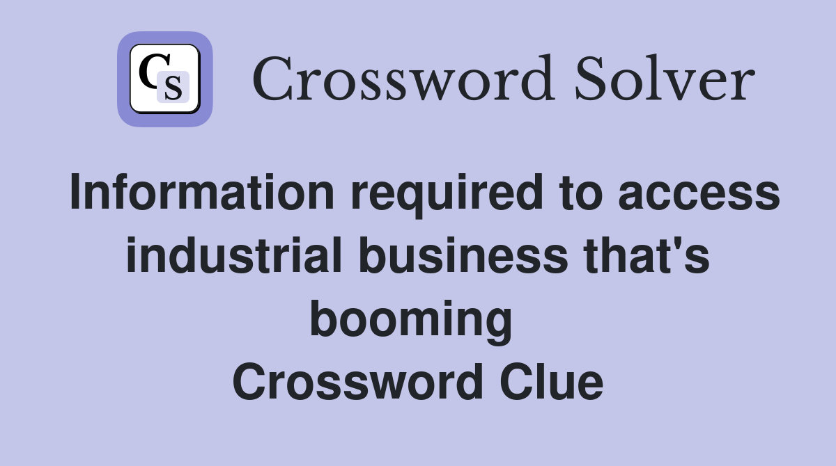 Information required to access industrial business that's booming  Crossword Clue