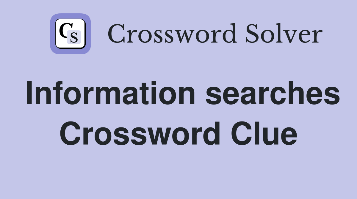 Information searches Crossword Clue