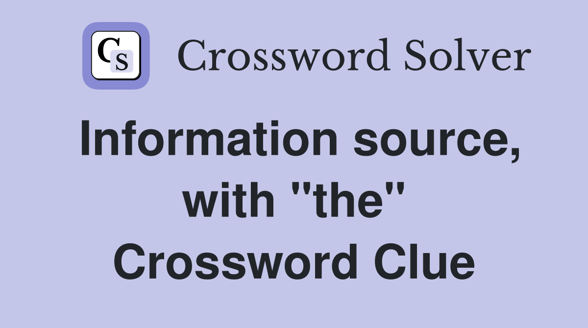 Information source, with "the" Crossword Clue