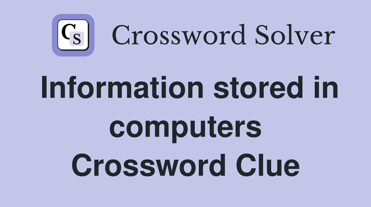 Information stored in computers Crossword Clue