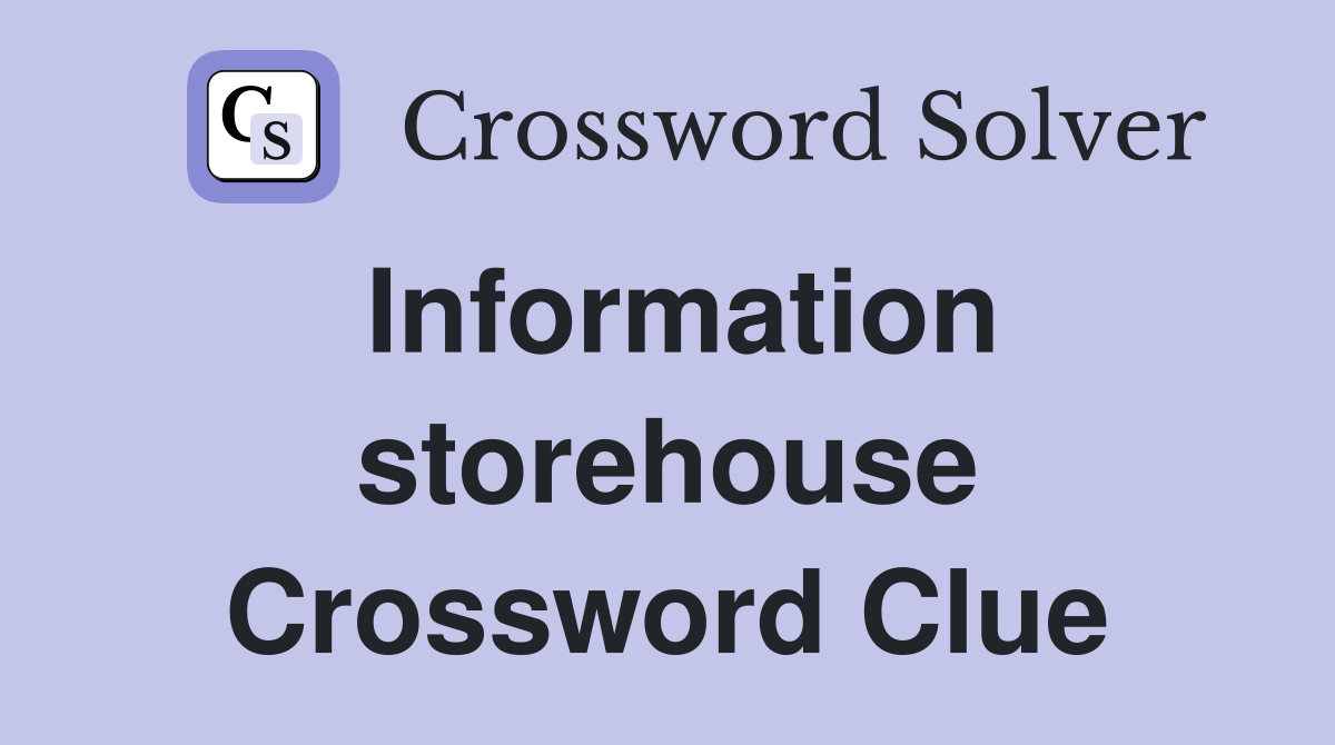 Information storehouse Crossword Clue