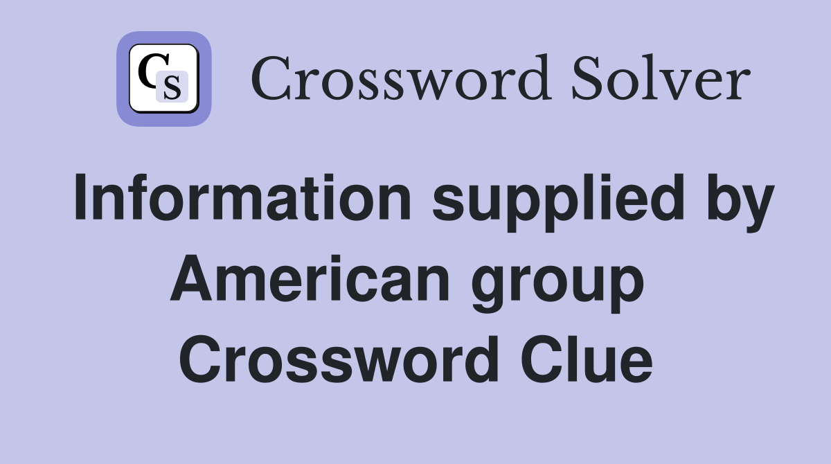 Information supplied by American group  Crossword Clue