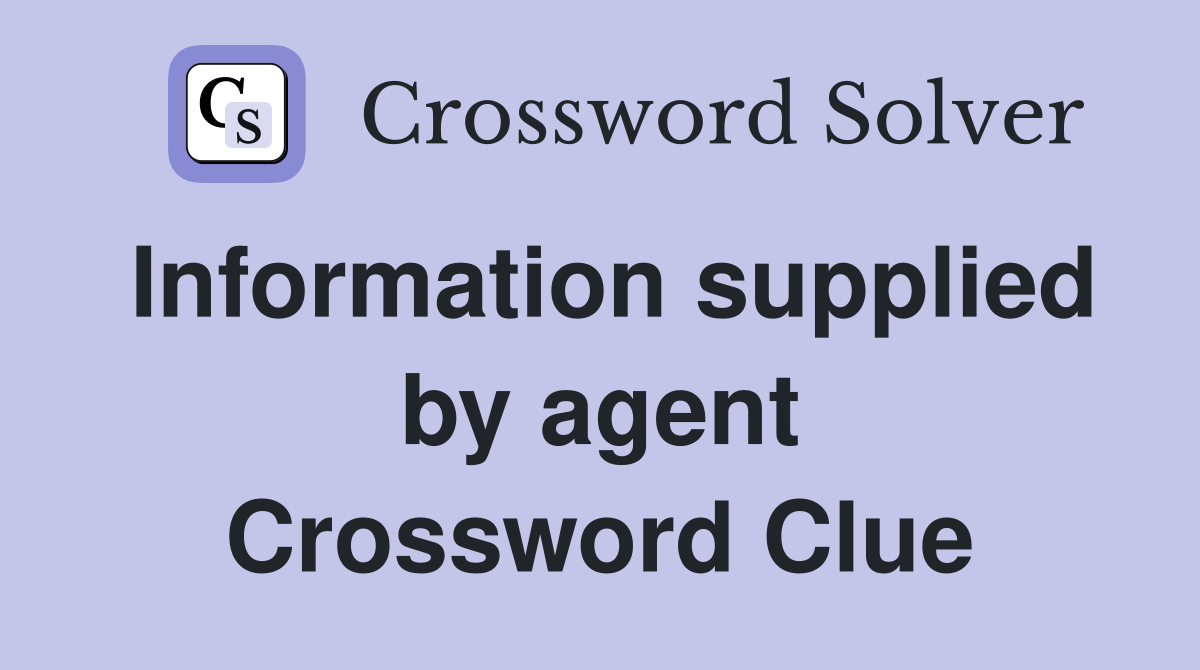 Information supplied by agent Crossword Clue