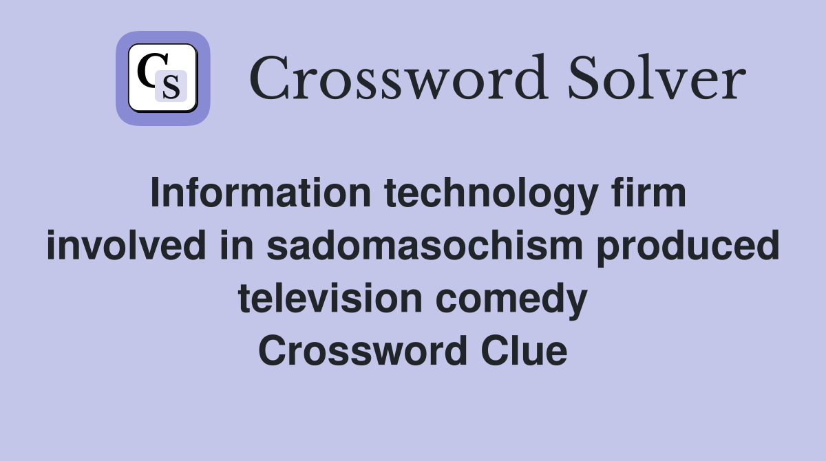 Information technology firm involved in sadomasochism produced television comedy Crossword Clue