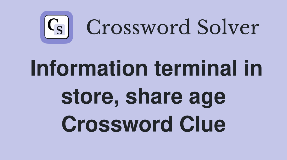 Information terminal in store, share age Crossword Clue