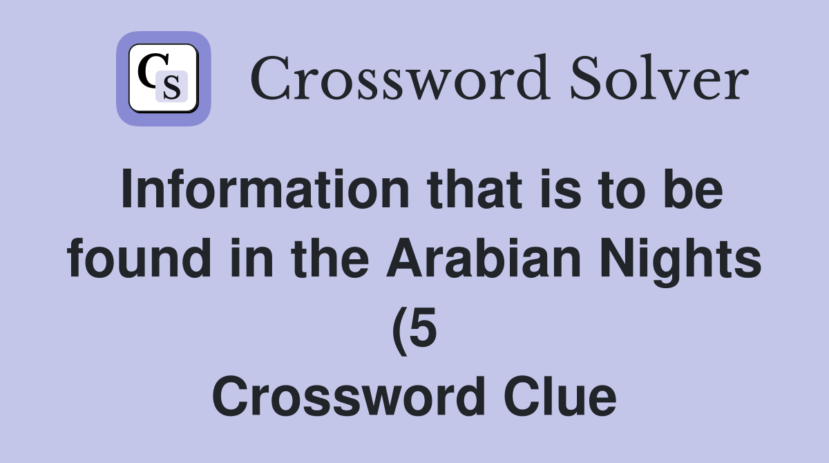 Information that is to be found in the Arabian Nights (5) Crossword Information that is to be found in the Arabian Nights (5) Crossword