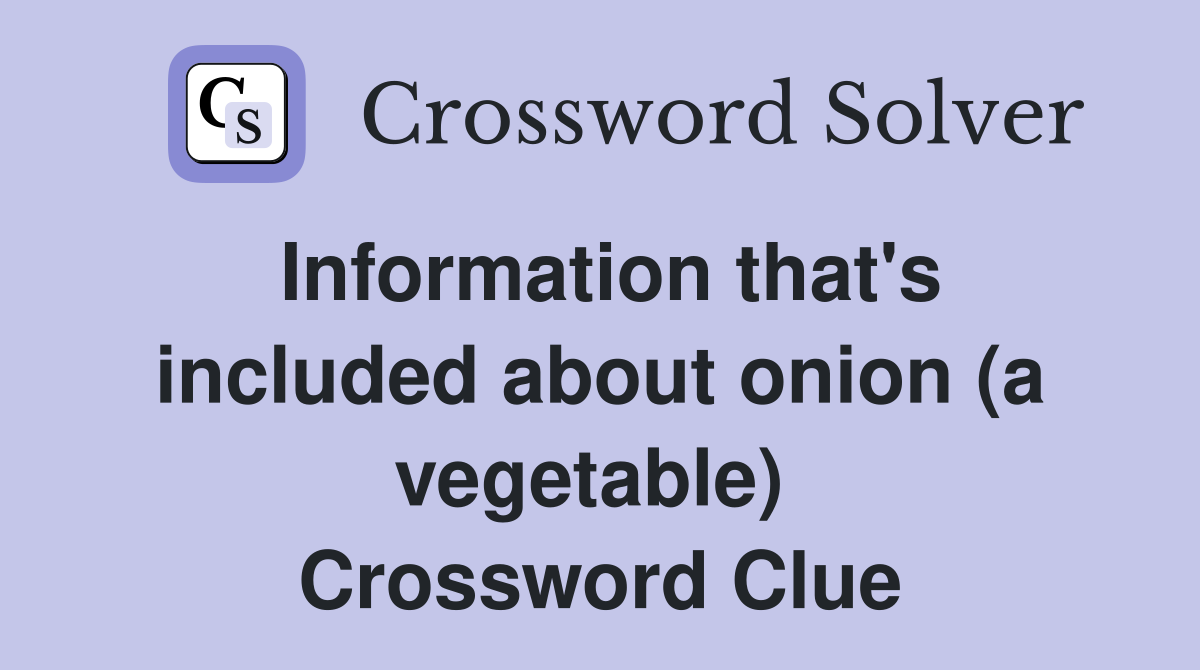 Information that's included about onion (a vegetable)  Crossword Clue