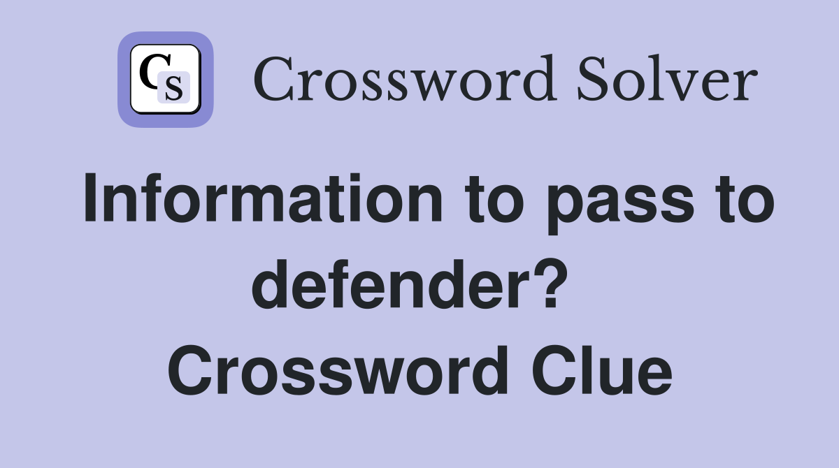 Information to pass to defender?  Crossword Clue