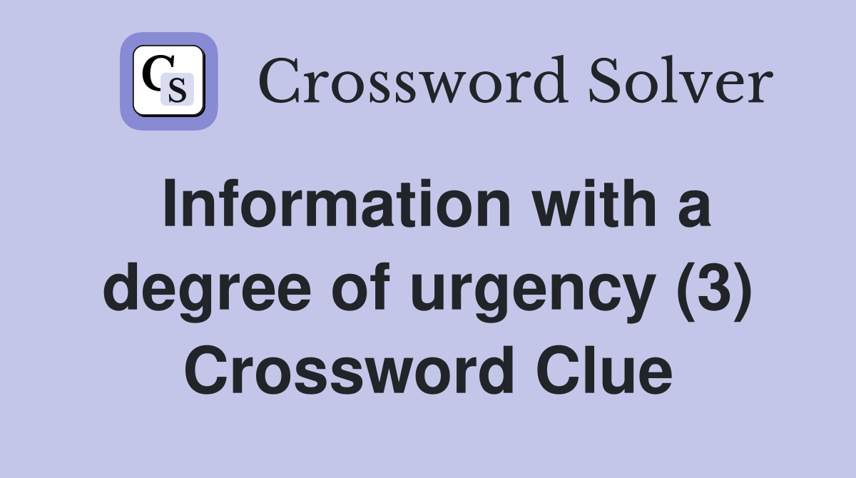 Information with a degree of urgency (3) Crossword Clue