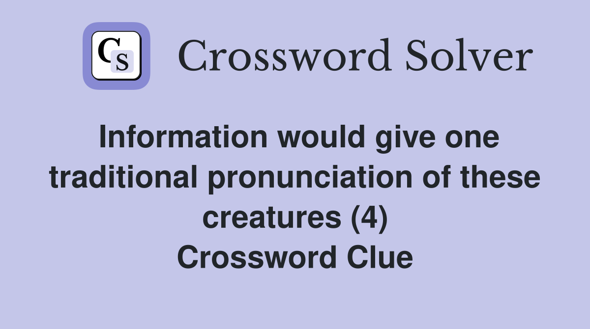 Information would give one traditional pronunciation of these creatures (4) Crossword Clue