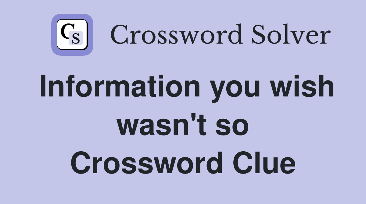 Information you wish wasn't so Crossword Clue